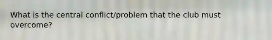 What is the central conflict/problem that the club must overcome?