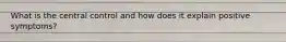 What is the central control and how does it explain positive symptoms?