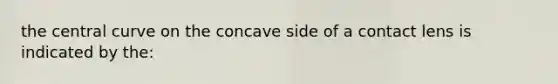 the central curve on the concave side of a contact lens is indicated by the: