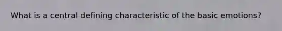 What is a central defining characteristic of the basic emotions?