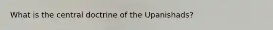 What is the central doctrine of the Upanishads?