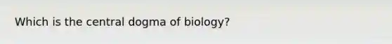 Which is the central dogma of biology?