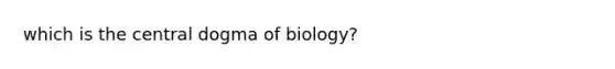 which is the central dogma of biology?