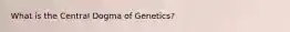 What is the Central Dogma of Genetics?