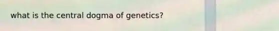 what is the central dogma of genetics?