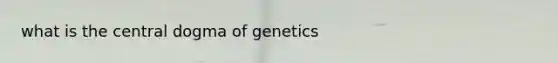 what is the central dogma of genetics