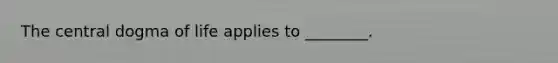 The central dogma of life applies to ________.