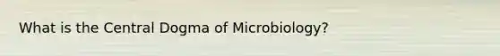 What is the Central Dogma of Microbiology?