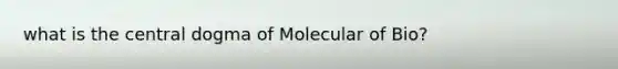 what is the central dogma of Molecular of Bio?