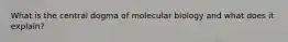 What is the central dogma of molecular biology and what does it explain?