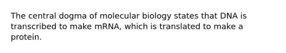 <a href='https://www.questionai.com/knowledge/kdQj9IhMnX-the-central-dogma-of-molecular-biology' class='anchor-knowledge'>the central dogma of molecular biology</a> states that DNA is transcribed to make mRNA, which is translated to make a protein.