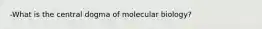 -What is the central dogma of molecular biology?