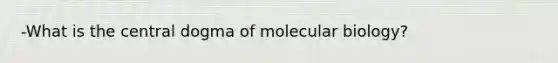 -What is the central dogma of molecular biology?