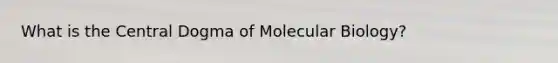 What is <a href='https://www.questionai.com/knowledge/kdQj9IhMnX-the-central-dogma-of-molecular-biology' class='anchor-knowledge'>the central dogma of molecular biology</a>?