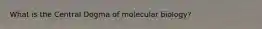 What is the Central Dogma of molecular biology?