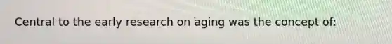 Central to the early research on aging was the concept of: