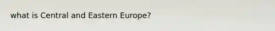 what is Central and Eastern Europe?