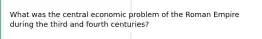 What was the central economic problem of the Roman Empire during the third and fourth centuries?