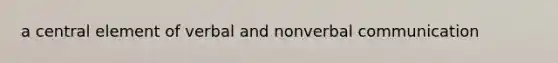 a central element of verbal and nonverbal communication