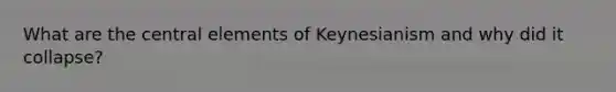 What are the central elements of Keynesianism and why did it collapse?