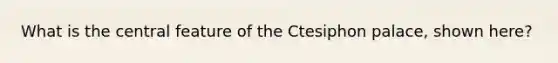 What is the central feature of the Ctesiphon palace, shown here?