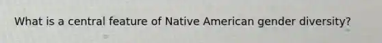 What is a central feature of Native American gender diversity?