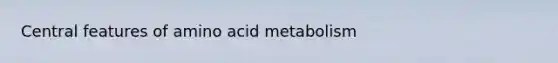 Central features of amino acid metabolism