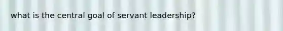 what is the central goal of servant leadership?