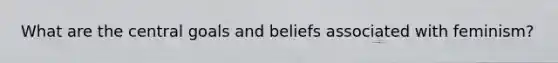 What are the central goals and beliefs associated with feminism?