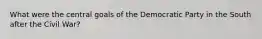 What were the central goals of the Democratic Party in the South after the Civil War?