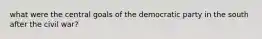 what were the central goals of the democratic party in the south after the civil war?