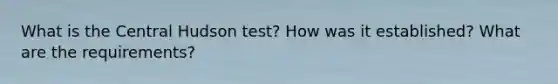 What is the Central Hudson test? How was it established? What are the requirements?