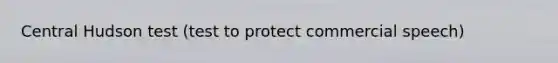 Central Hudson test (test to protect commercial speech)