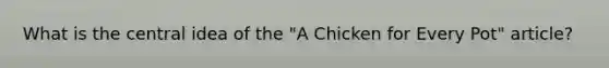 What is the central idea of the "A Chicken for Every Pot" article?