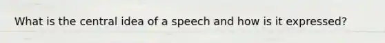 What is the central idea of a speech and how is it expressed?