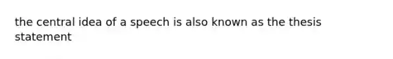 the central idea of a speech is also known as the thesis statement