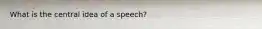 What is the central idea of a speech?