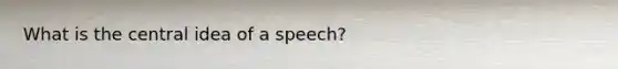 What is the central idea of a speech?