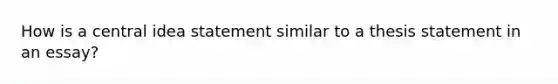 How is a central idea statement similar to a thesis statement in an essay?