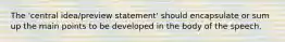 The 'central idea/preview statement' should encapsulate or sum up the main points to be developed in the body of the speech.