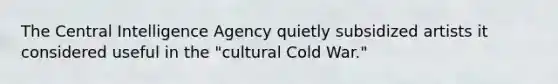 The Central Intelligence Agency quietly subsidized artists it considered useful in the "cultural Cold War."