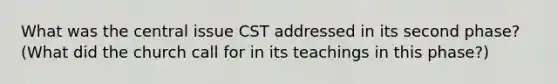 What was the central issue CST addressed in its second phase? (What did the church call for in its teachings in this phase?)