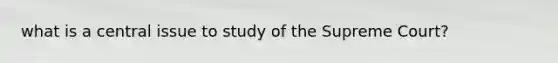 what is a central issue to study of the Supreme Court?