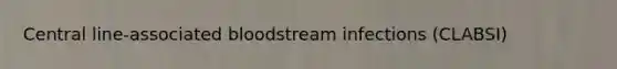 Central line-associated bloodstream infections (CLABSI)