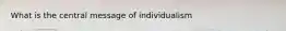 What is the central message of individualism