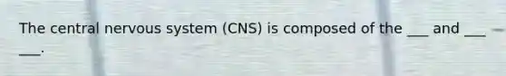 The central <a href='https://www.questionai.com/knowledge/kThdVqrsqy-nervous-system' class='anchor-knowledge'>nervous system</a> (CNS) is composed of the ___ and ___ ___.