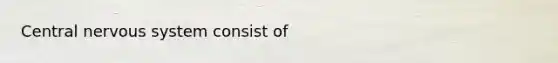 Central <a href='https://www.questionai.com/knowledge/kThdVqrsqy-nervous-system' class='anchor-knowledge'>nervous system</a> consist of