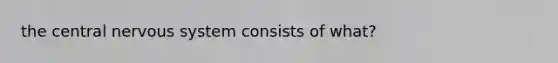 the central nervous system consists of what?