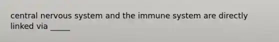 central nervous system and the immune system are directly linked via _____