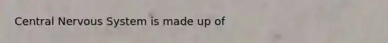 Central Nervous System is made up of